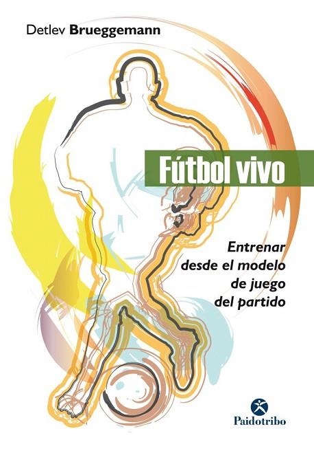 FÚTBOL VIVO ENTRENAR DESDE EL MODELO DE JUEGO DEL PARTIDO | 9788499107141 | BRUEGGEMANN, DETLEV | Llibreria Online de Vilafranca del Penedès | Comprar llibres en català