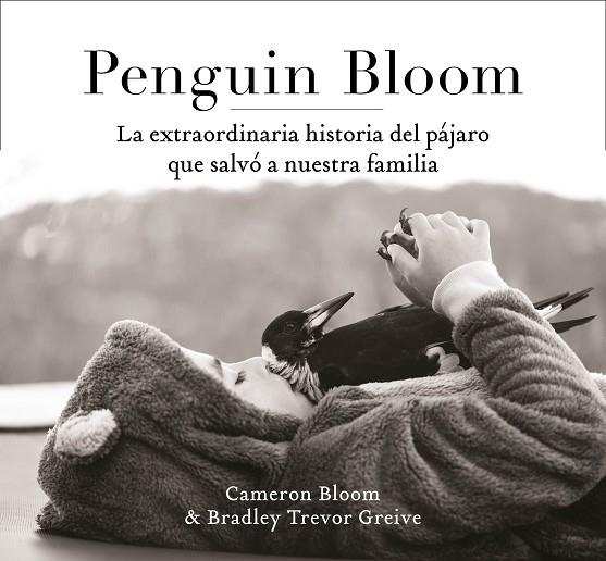 PENGUIN BLOOM LA EXTRAORDINARIA HISTORIA DEL PAJARO QUE SALVO A NUESTRA FAMILIA | 9788401021237 | BLOOM, CAMERON; GREIVE, TREVOR | Llibreria Online de Vilafranca del Penedès | Comprar llibres en català