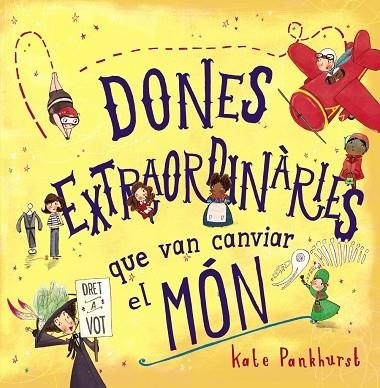 DONES EXTRAORDINÀRIES QUE VAN CANVIAR EL MÓN | 9788448946357 | PANKHURST, KATE | Llibreria Online de Vilafranca del Penedès | Comprar llibres en català