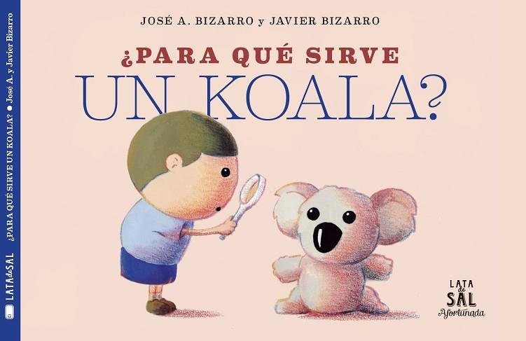 PARA QUÉ SIRVE UN KOALA? | 9788494827884 | BIZARRO, JAVIER | Llibreria Online de Vilafranca del Penedès | Comprar llibres en català