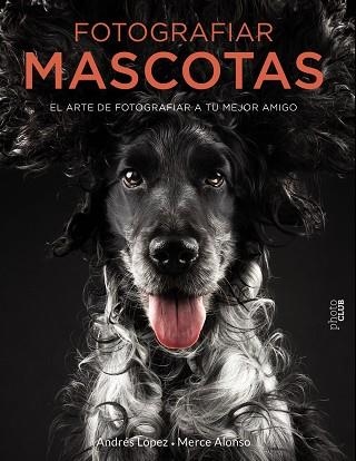 FOTOGRAFIAR MASCOTAS. EL ARTE DE FOTOGRAFIAR A TU MEJOR AMIGO | 9788441540538 | FOTOPETS | Llibreria L'Odissea - Libreria Online de Vilafranca del Penedès - Comprar libros