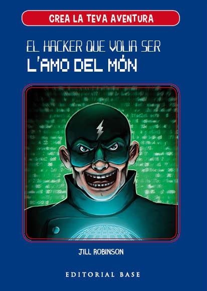 CREA LA TEVA PRÒPIA AVENTURA 1 EL HACKER QUE VOLIA SER L'AMO DEL MÓN | 9788417183950 | ROBINSON, JILL | Llibreria Online de Vilafranca del Penedès | Comprar llibres en català