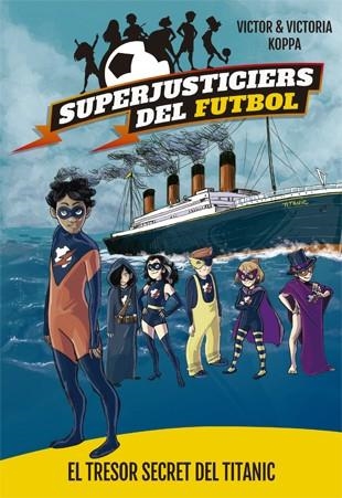 SUPERJUSTICIERS DEL FUTBOL 8. EL TRESOR SECRET DEL TITANIC | 9788424663483 | KOPPA, VICTOR | Llibreria Online de Vilafranca del Penedès | Comprar llibres en català