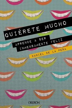 QUIÉRETE MUCHO. APRENDE A SER INMENSAMENTE FELIZ | 9788441541450 | DE LA PEÑA, DANIEL | Llibreria Online de Vilafranca del Penedès | Comprar llibres en català