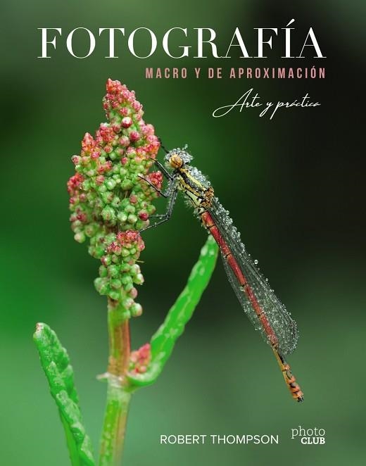 FOTOGRAFÍA MACRO Y DE APROXIMACIÓN. ARTE Y PRÁCTICA | 9788441541573 | ROBERT THOMPSON | Llibreria L'Odissea - Libreria Online de Vilafranca del Penedès - Comprar libros