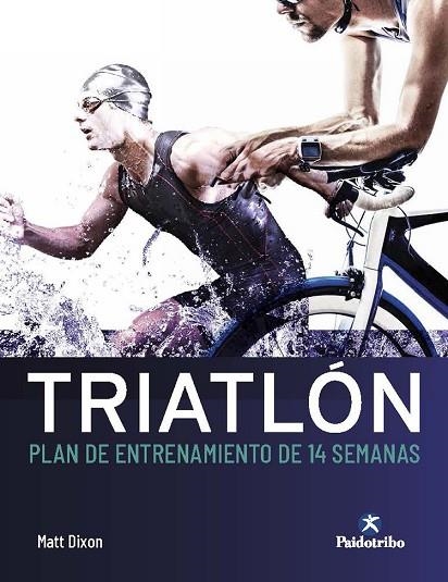 TRIATLÓN. PLAN DE ENTRENAMIENTO DE 14 SEMANAS | 9788499107561 | DIXON, MATT | Llibreria Online de Vilafranca del Penedès | Comprar llibres en català