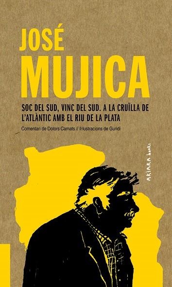 JOSÉ MUJICA: SOC DEL SUD, VINC DEL SUD. A LA CRUÏLLA DE L'ATLÀNTIC AMB EL RIU DE | 9788417440541 | CAMATS, DOLORS | Llibreria Online de Vilafranca del Penedès | Comprar llibres en català