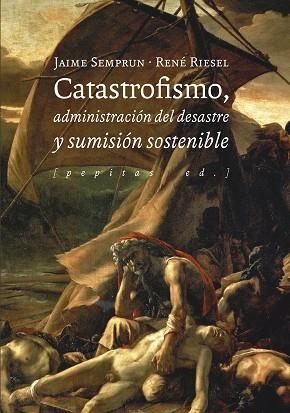 CATASTROFISMO, ADMINISTRACIÓN DEL DESASTRE Y SUMISIÓN SOSTENIBLE | 9788417386580 | RIESEL, RENÉ/SEMPRUN, JAIME | Llibreria Online de Vilafranca del Penedès | Comprar llibres en català