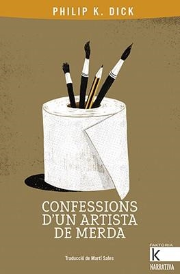 CONFESSIONS D'UN ARTISTA DE MERDA | 9788416804801 | K. DICK, PHILIP | Llibreria Online de Vilafranca del Penedès | Comprar llibres en català