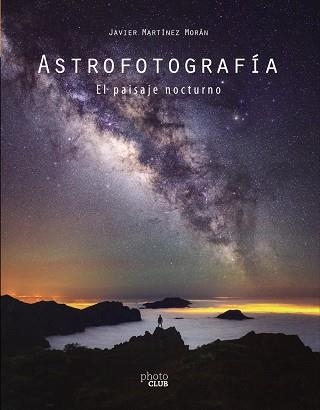 ASTROFOTOGRAFÍA. EL PAISAJE NOCTURNO | 9788441542587 | MARTÍNEZ MORÁN, JAVIER | Llibreria Online de Vilafranca del Penedès | Comprar llibres en català