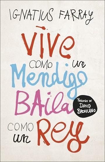 VIVE COMO UN MENDIGO BAILA COMO UN REY | 9788499988221 | FARRAY, IGNATIUS | Llibreria Online de Vilafranca del Penedès | Comprar llibres en català