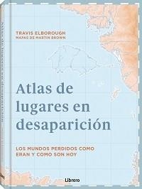 ATLAS DE LUGARES EN DESAPARICION | 9789463595049 | ELBOROUGH, TRAVIS | Llibreria L'Odissea - Libreria Online de Vilafranca del Penedès - Comprar libros