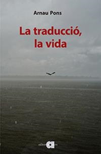 LA TRADUCCIÓ, LA VIDA | 9788416260942 | PONS ROIG, ARNAU | Llibreria Online de Vilafranca del Penedès | Comprar llibres en català