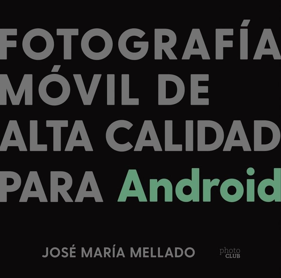 FOTOGRAFÍA MÓVIL DE ALTA CALIDAD PARA ANDROID | 9788441543201 | MELLADO, JOSÉ MARÍA | Llibreria Online de Vilafranca del Penedès | Comprar llibres en català