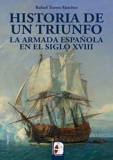 HISTORIA DE UN TRIUNFO. LA ARMADA ESPAÑOLA EN EL SIGLO XVIII | 9788494649929 | TORRES SÁNCHEZ, RAFAEL | Llibreria Online de Vilafranca del Penedès | Comprar llibres en català