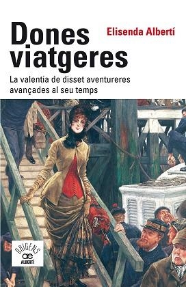 DONES VIATGERES LA VALENTIA DE DISSET AVENTURERES AVANÇADES AL SEU TEMPS | 9788472461789 | ALBERTÍ I CASAS, ELISENDA | Llibreria Online de Vilafranca del Penedès | Comprar llibres en català