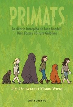 PRIMATS. LA CIENCIA INTRÉPIDA DE JANE GOODALL, DIAN FOSSEY I BIRUTÉ GALDIKAS | 9788467947571 | JIM OTTAVIANI Y MARIS WICKS | Llibreria Online de Vilafranca del Penedès | Comprar llibres en català