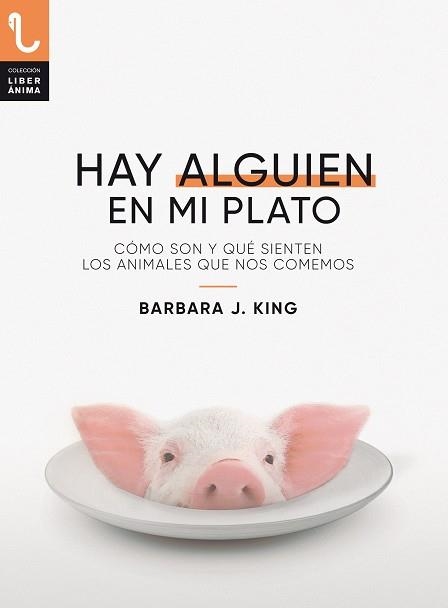 HAY ALGUIEN EN MI PLATO. CÓMO SON Y QUÉ SIENTEN LOS ANIMALES QUE NOS COMEMOS | 9788417121433 | KING, BARBARA J. | Llibreria Online de Vilafranca del Penedès | Comprar llibres en català