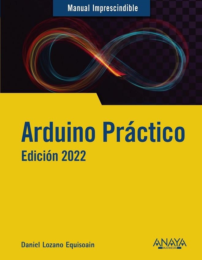 ARDUINO PRÁCTICO. EDICIÓN 2022 | 9788441544987 | LOZANO  EQUISOAIN, DANIEL | Llibreria Online de Vilafranca del Penedès | Comprar llibres en català