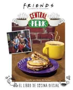 FRIENDS CENTRAL PERK EL LIBRO DE COCINA OFICIAL | 9788467949087 | MICKELSON, KARA | Llibreria Online de Vilafranca del Penedès | Comprar llibres en català