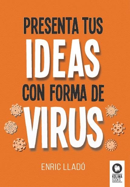 PRESENTA TUS IDEAS CON FORMA DE VIRUS | 9788418811883 | LLADÓ MICHELI, ENRIC | Llibreria Online de Vilafranca del Penedès | Comprar llibres en català