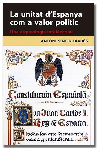 LA UNITAT D'ESPANYA COM A VALOR POLÍTIC UNA ARQUEOLOGIA INTEL·LECTUAL | 9788418618314 | SIMON TARRÉS, ANTONI | Llibreria Online de Vilafranca del Penedès | Comprar llibres en català