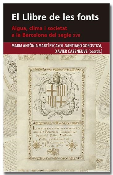 EL LLIBRE DE LES FONTS AIGUA CLIMA I SOCIETAT A LA BARCELONA DEL SEGLE XVII | 9788418618383 | MARTÍ ESCAYOL, MARIA ANTÒNIA/GOROSTIZA LANGA, SANTIAGO/CAZENEUVE I DESCARREGA, XAVIER | Llibreria Online de Vilafranca del Penedès | Comprar llibres en català