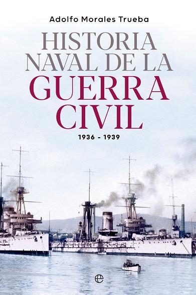 HISTORIA NAVAL DE LA GUERRA CIVIL 1936-1939 | 9788413845548 | MORALES TRUEBA, ADOLFO | Llibreria Online de Vilafranca del Penedès | Comprar llibres en català