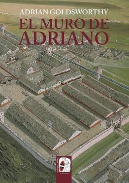 EL MURO DE ADRIANO. CONFÍN DEL IMPERIO | 9788412716603 | GOLDSWORTHY, ADRIAN | Llibreria Online de Vilafranca del Penedès | Comprar llibres en català