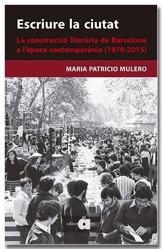 ESCRIURE LA CIUTAT  LA CONSTRUCCIÓ LITERÀRIA DE BARCELONA A L'ÈPOCA CONTEMPORÀNIA | 9788418618659 | PATRICIO MULERO, MARIA | Llibreria Online de Vilafranca del Penedès | Comprar llibres en català