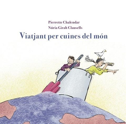 VIATJANT PER CUINES DEL MÓN | 9788412900125 | CHALENDAR, PIERRETE/GIRALT CLAUSELLS, NÚRIA | Llibreria Online de Vilafranca del Penedès | Comprar llibres en català